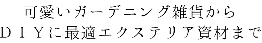 可愛いガーデンニング雑貨からDIYに最適エクステリア資材まで